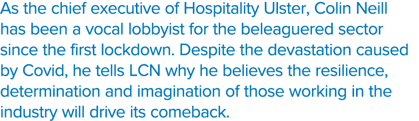 As the chief executive of Hospitality Ulster, Colin Neill has been a vocal lobbyist for the beleaguered sector since    