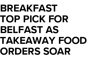 Breakfast top pick for Belfast as takeaway food orders soar 