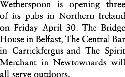 Wetherspoon is opening three of its pubs in Northern Ireland on Friday April 30  The Bridge House in Belfast, The Cen   