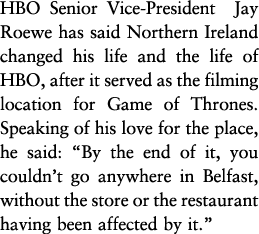 HBO Senior Vice-President Jay Roewe has said Northern Ireland changed his life and the life of HBO, after it served a   