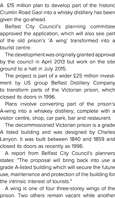 A   15 million plan to develop part of the historic Crumlin Road Gaol into a whisky distillery has been given the go-   