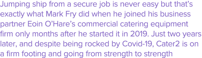 Jumping ship from a secure job is never easy but that s exactly what Mark Fry did when he joined his business partner   