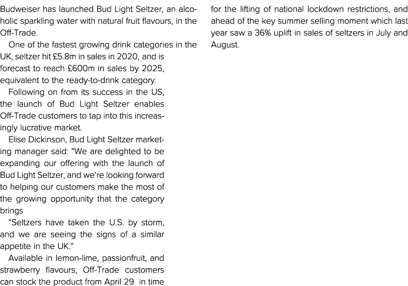 Budweiser has launched Bud Light Seltzer, an alcoholic sparkling water with natural fruit flavours, in the Off-Trade    