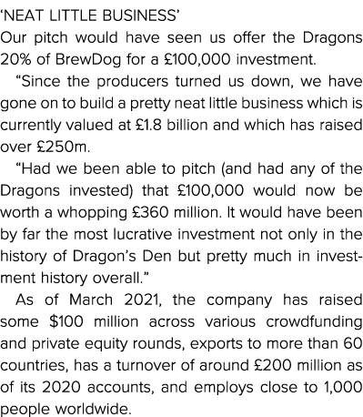  Neat little business  Our pitch would have seen us offer the Dragons 20% of BrewDog for a  100,000 investment   Sinc   