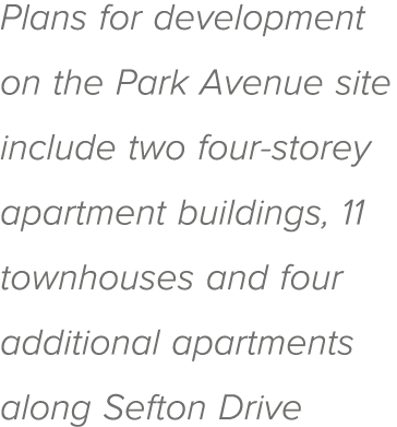 Plans for development on the Park Avenue site include two four-storey apartment buildings, 11 townhouses and four add   