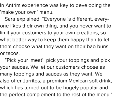 In Antrim experience was key to developing the  make your own  menu  Sara explained:  Everyone is different, everyone   