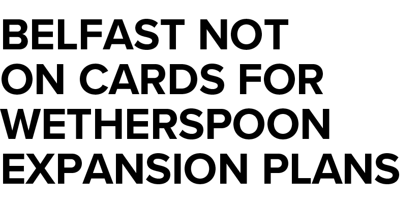 Belfast not on cards for Wetherspoon expansion plans 