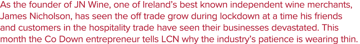 As the founder of JN Wine, one of Ireland s best known independent wine merchants, James Nicholson, has seen the off    