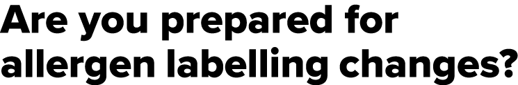 Are you prepared for allergen labelling changes 