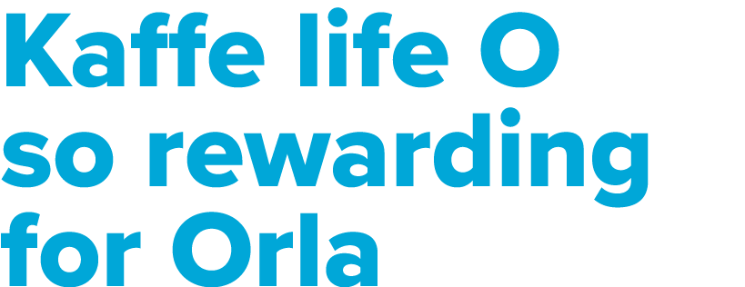 Kaffe life O so rewarding for Orla