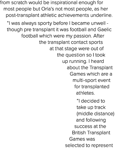 from scratch would be inspirational enough for most people but Orla s not most people, as her post-transplant athleti   