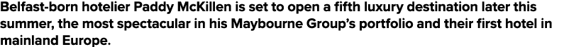 Belfast-born hotelier Paddy McKillen is set to open a fifth luxury destination later this summer, the most spectacula   