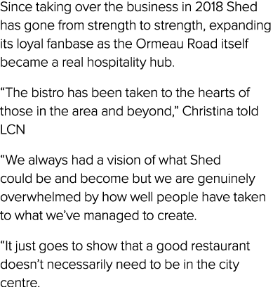 Since taking over the business in 2018 Shed has gone from strength to strength, expanding its loyal fanbase as the Or   