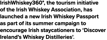 IrishWhiskey360 , the tourism initiative of the Irish Whiskey Association, has launched a new Irish Whiskey Passport    