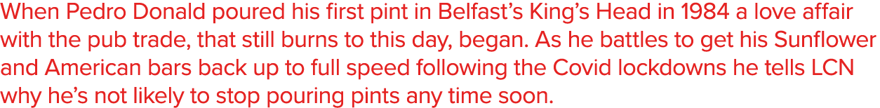 When Pedro Donald poured his first pint in Belfast s King s Head in 1984 a love affair with the pub trade, that still   