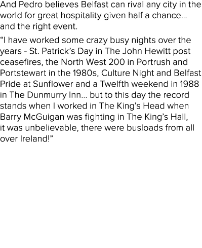 And Pedro believes Belfast can rival any city in the world for great hospitality given half a chance  and the right e   
