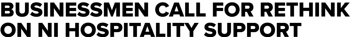 Businessmen call for rethink ON NI hospitality support