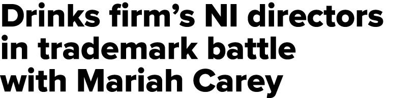 Drinks firm s NI directors in trademark battle with Mariah Carey