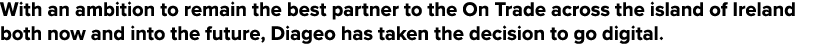 With an ambition to remain the best partner to the On Trade across the island of Ireland both now and into the future   