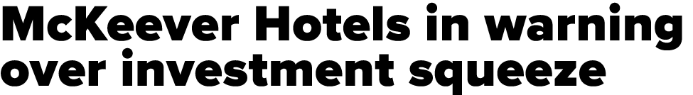 McKeever Hotels in warning over investment squeeze