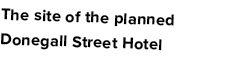 The site of the planned Donegall Street Hotel
