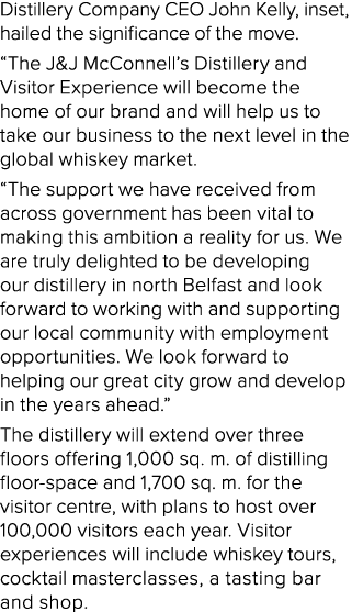 Distillery Company CEO John Kelly, inset, hailed the significance of the move   The J&J McConnell s Distillery and Vi   