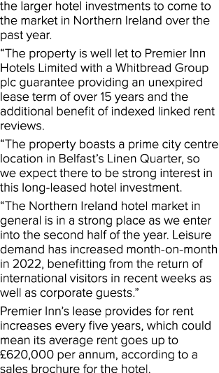 the larger hotel investments to come to the market in Northern Ireland over the past year   The property is well let    