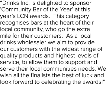  Drinks Inc  is delighted to sponsor  Community Bar of the Year  at this year s LCN awards  This category recognises    