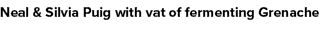 Neal & Silvia Puig with vat of fermenting Grenache