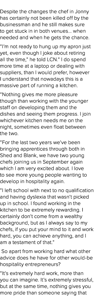  Despite the changes the chef in Jonny has certainly not been killed off by the businessman and he still makes sure t...