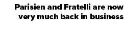 Parisien and Fratelli are now very much back in business