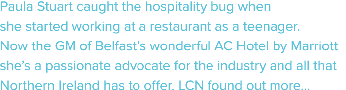 Paula Stuart caught the hospitality bug when she started working at a restaurant as a teenager. Now the GM of Belfast...