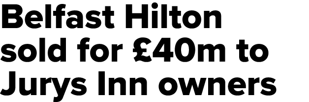 Belfast Hilton sold for £40m to Jurys Inn owners