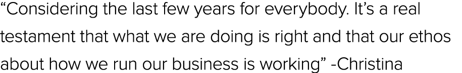 “Considering the last few years for everybody. It’s a real testament that what we are doing is right and that our eth...