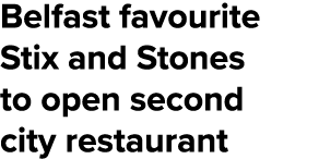 Belfast favourite Stix and Stones to open second city restaurant