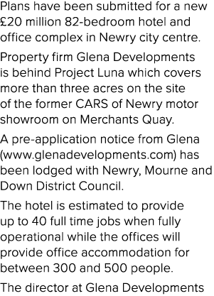 Plans have been submitted for a new £20 million 82 bedroom hotel and office complex in Newry city centre. Property fi...