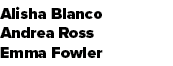 Alisha Blanco Andrea Ross Emma Fowler