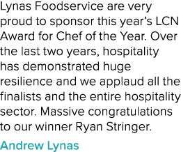 Lynas Foodservice are very proud to sponsor this year’s LCN Award for Chef of the Year. Over the last two years, hosp...