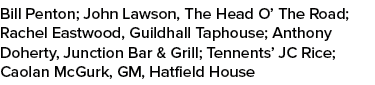 Bill Penton; John Lawson, The Head O’ The Road; Rachel Eastwood, Guildhall Taphouse; Anthony Doherty, Junction Bar & ...