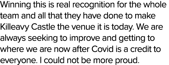 Winning this is real recognition for the whole team and all that they have done to make Killeavy Castle the venue it ...