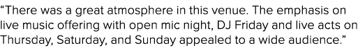 “There was a great atmosphere in this venue. The emphasis on live music offering with open mic night, DJ Friday and l...