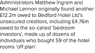 Administrators Matthew Ingram and Michael Lennon originally found another £12.2m owed to Bedford Hotel Ltd’s unsecure...