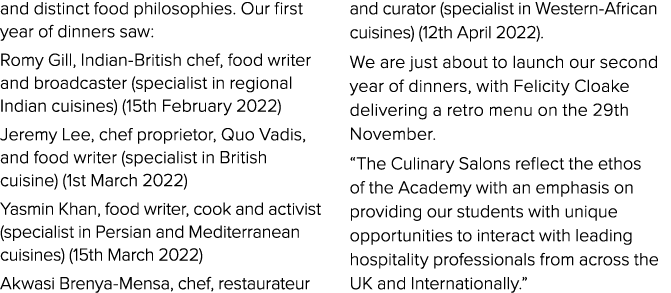and distinct food philosophies. Our first year of dinners saw: Romy Gill, Indian British chef, food writer and broadc...
