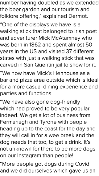 number having doubled as we extended the beer garden and our tourism and folklore offering,” explained Dermot. “One o...