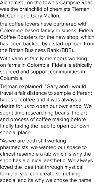 Alchemist , on the town’s Campsie Road, was the brainchild of chemists Tiernan McCann and Gary Mallon. the coffee lov...