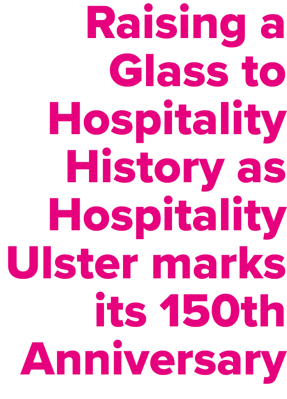 Raising a Glass to Hospitality History as Hospitality Ulster marks its 150th Anniversary
