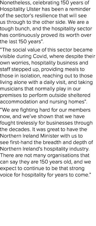 Nonetheless, celebrating 150 years of Hospitality Ulster has been a reminder of the sector’s resilience that will see...