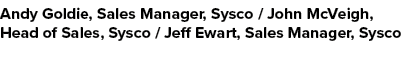 Andy Goldie, Sales Manager, Sysco / John McVeigh, Head of Sales, Sysco / Jeff Ewart, Sales Manager, Sysco