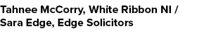 Tahnee McCorry, White Ribbon NI / Sara Edge, Edge Solicitors