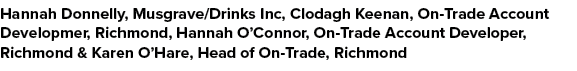 Hannah Donnelly, Musgrave/Drinks Inc, Clodagh Keenan, On Trade Account Developmer, Richmond, Hannah O’Connor, On Trad...